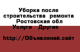 Уборка после строительства, ремонта - Ростовская обл. Услуги » Другие   